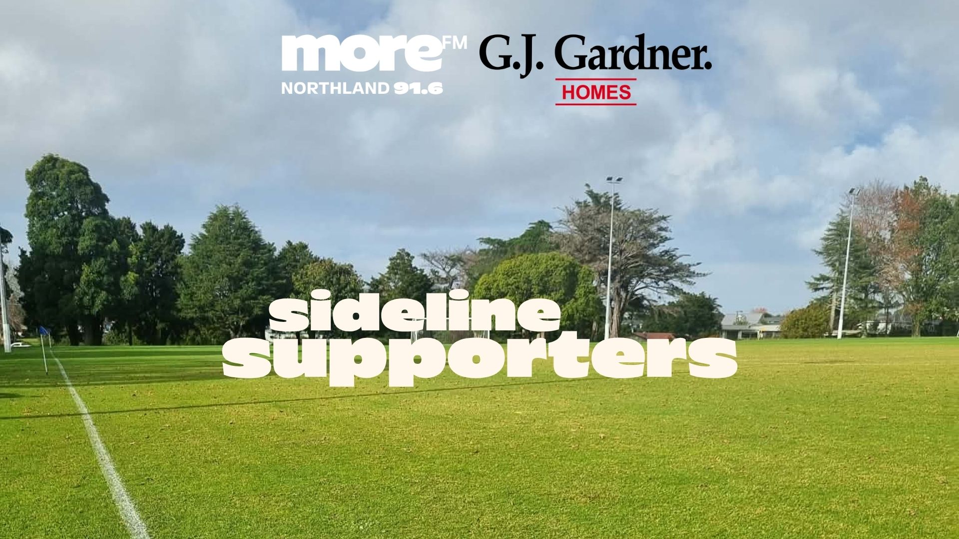 A green sports field with trees and a cloudy sky, featuring the text "sideline supporters" and logos for more FM and G.J. Gardner Homes.