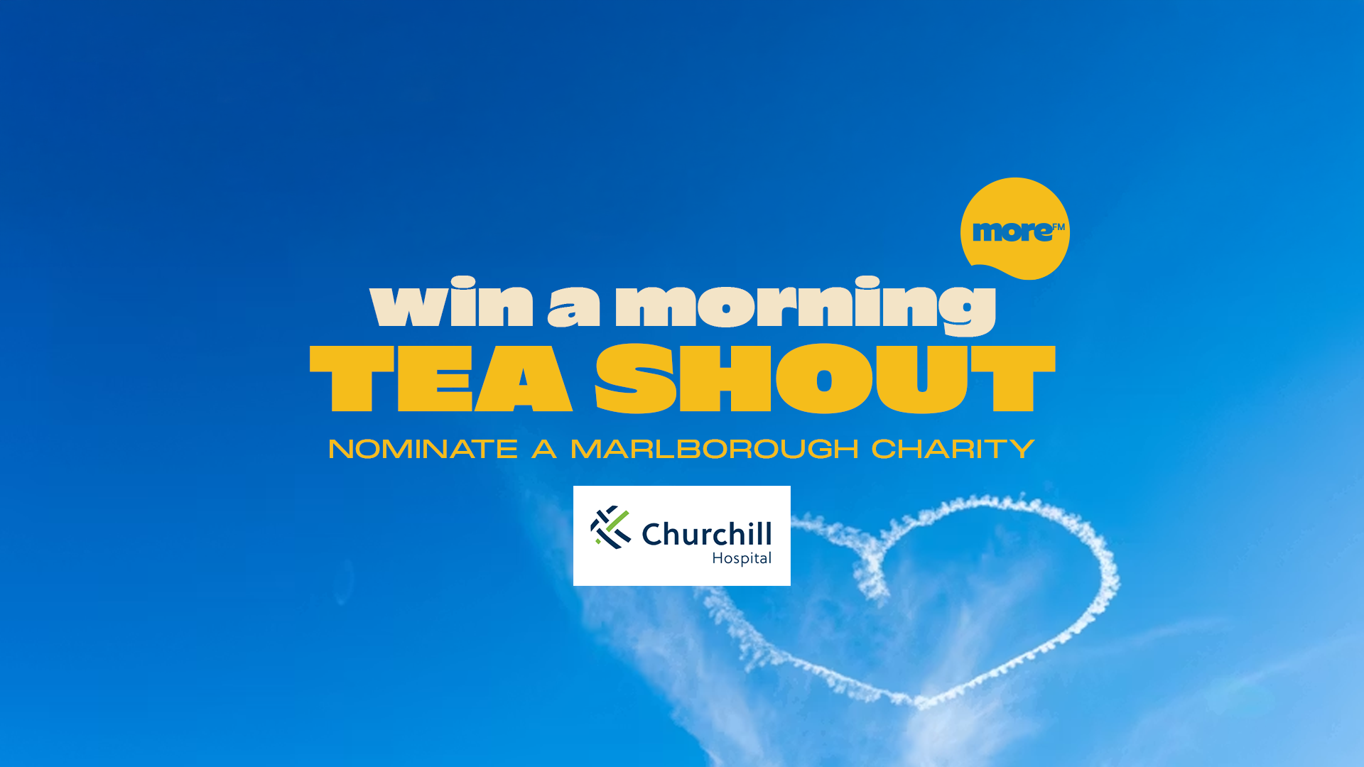 Text "win a morning TEA SHOUT NOMINATE A MARLBOROUGH CHARITY" in white and yellow against a blue sky with moreFM and Churchill Hospital logos, and a heart-shaped cloud.