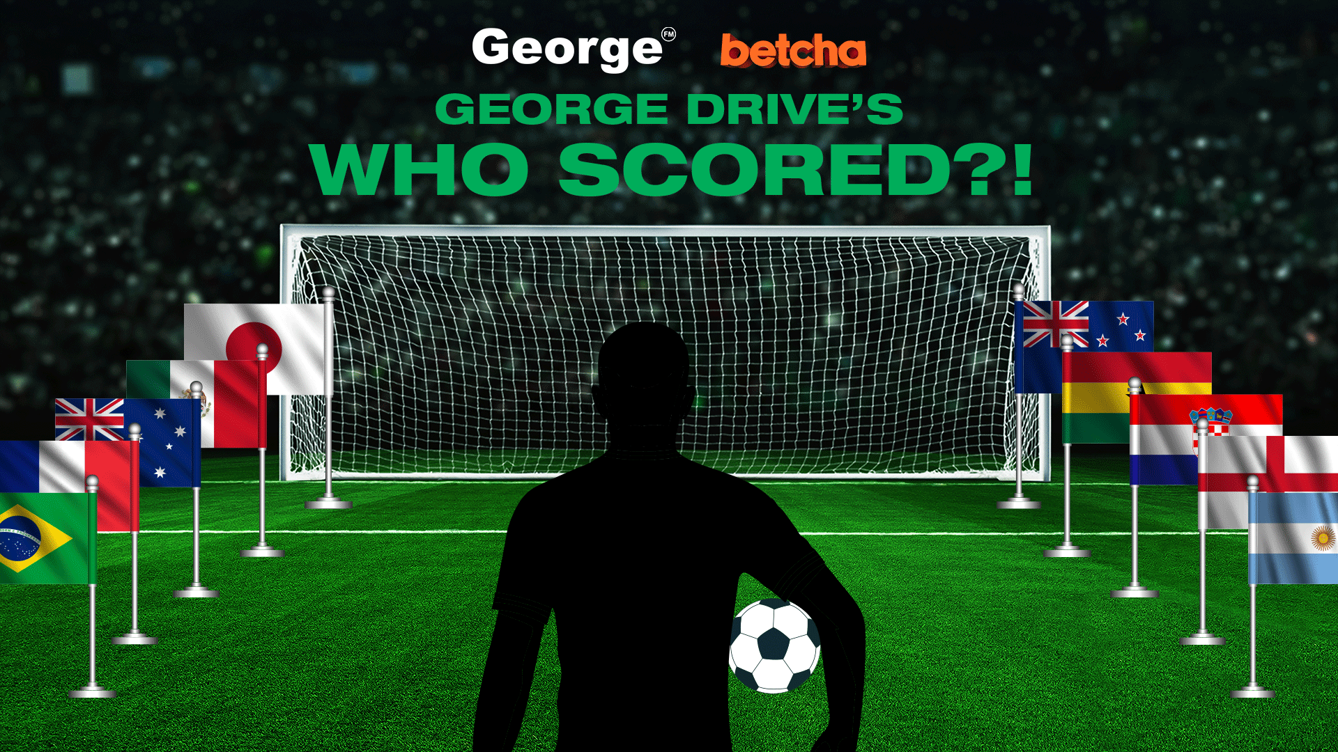 A silhouette of a soccer player holding a ball stands on a green field in front of a goal, surrounded by numerous national flags, under the text "GEORGE DRIVE'S WHO SCORED?!".
