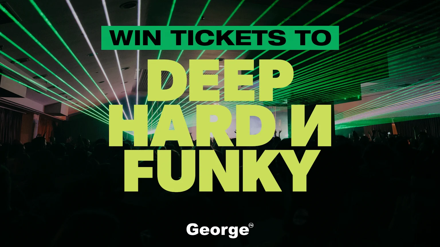 A dark club scene with green laser beams over a crowd, featuring overlaid text 'WIN TICKETS TO' on a green banner and large bright green text 'DEEP HARD N FUNKY', with the George™ logo.