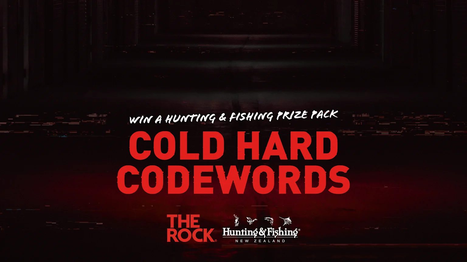 A dark, glitched image features text "WIN A HUNTING & FISHING PRIZE PACK COLD HARD CODEWORDS" and logos for The Rock and Hunting & Fishing New Zealand.