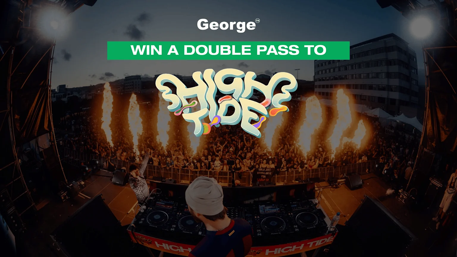 A high-angle view of an outdoor music festival with a DJ from behind, a cheering crowd, dramatic flame effects, and text: 'George® WIN A DOUBLE PASS TO HIGH TIDE'.