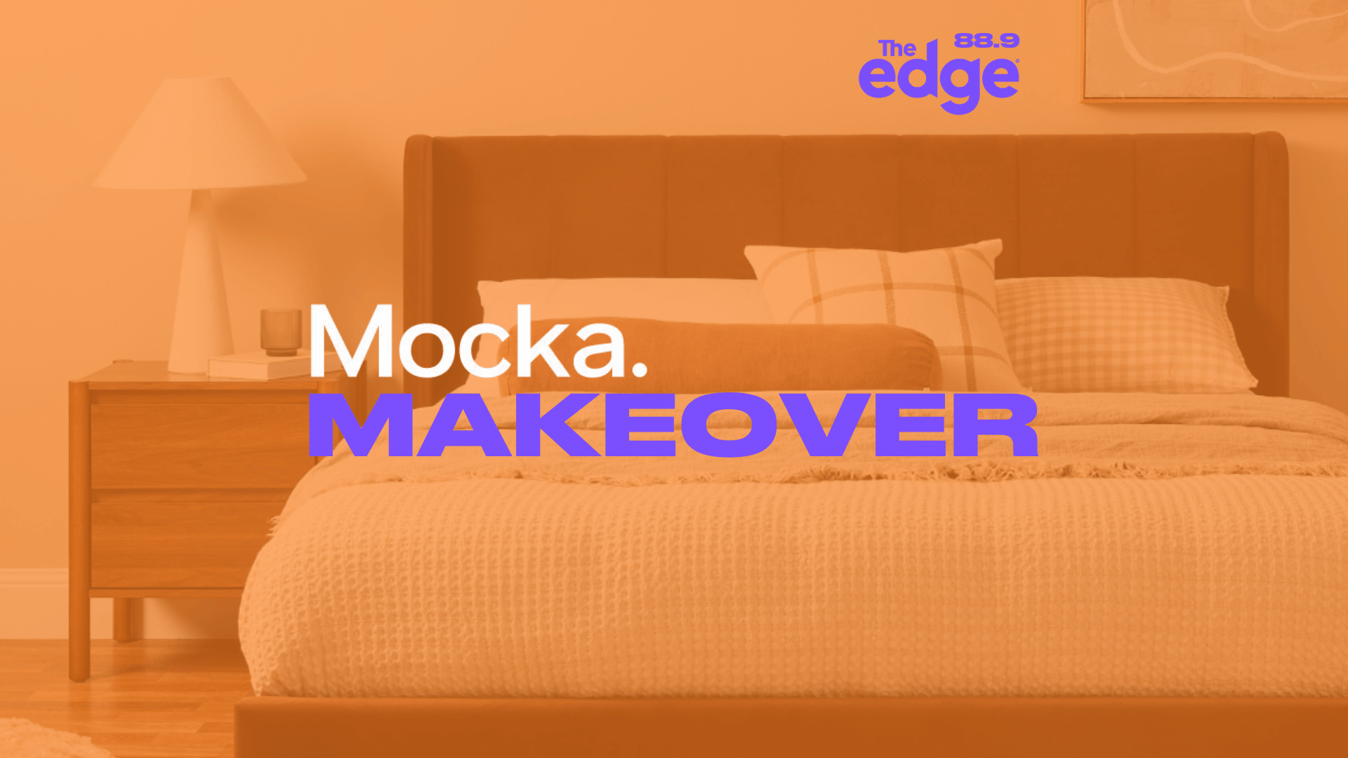 A bedroom scene featuring a bed with pillows and a nightstand, overlaid with an orange filter, displaying the text "Mocka. MAKE OVER" and "The 88.9 edge" logo.