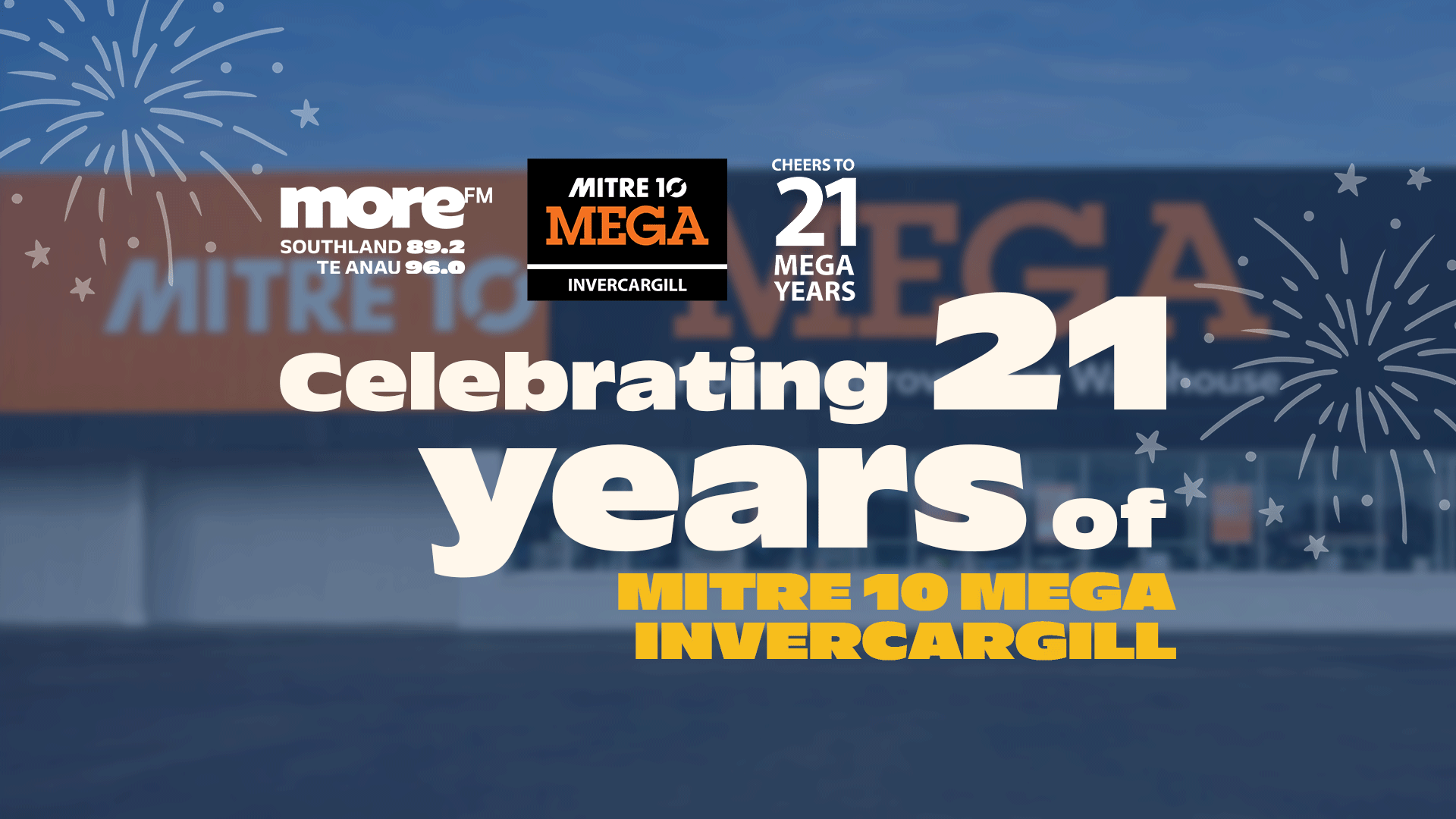 A celebratory graphic with "Celebrating 21 years of Mitre 10 Mega Invercargill" in large white text, alongside fireworks, MoreFM and Mitre 10 Mega logos, and the phrase "Cheers to 21 Mega Years".
