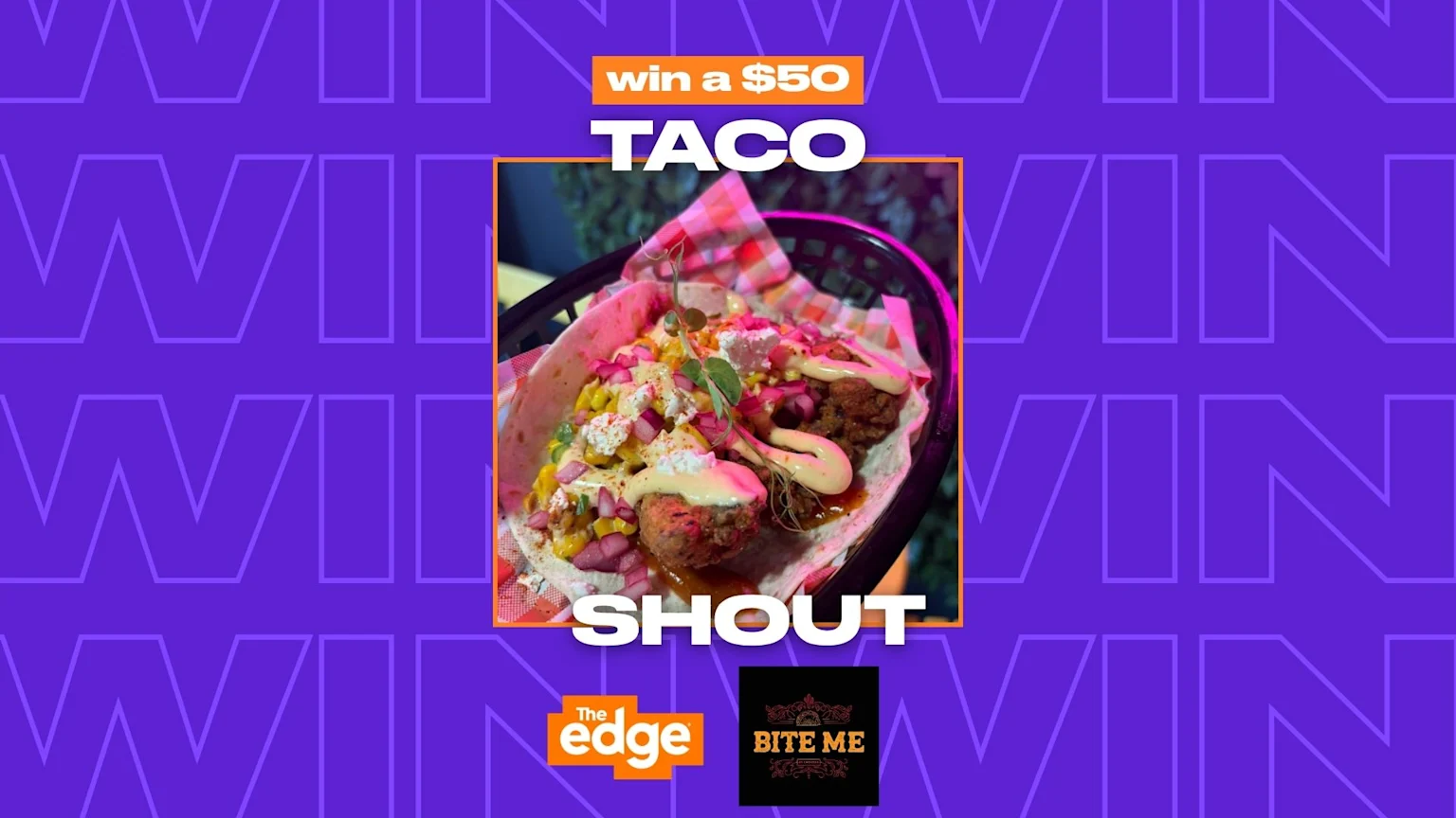A promotional image with a purple background and repeating 'WIN' pattern shows a close-up of a loaded taco in a basket, with text 'WIN a $50 TACO SHOUT' and logos for 'The edge' and 'BITE ME'.