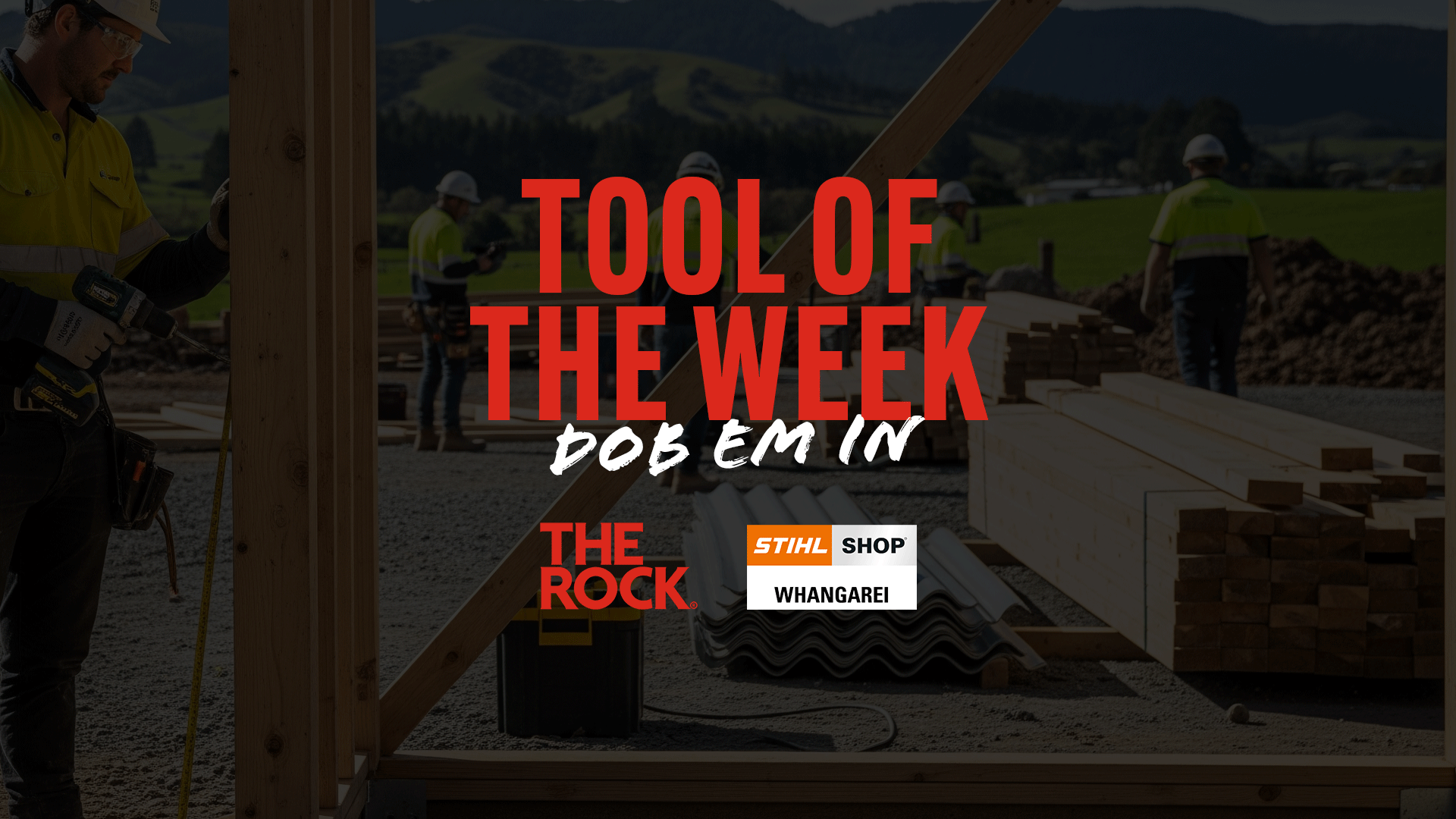 A construction worker uses a cordless drill on a wooden frame, with "TOOL OF THE WEEK DOB EM IN THE ROCK" and "STIHL SHOP WHANGAREI" text and logos overlaid on a blurred construction site background.