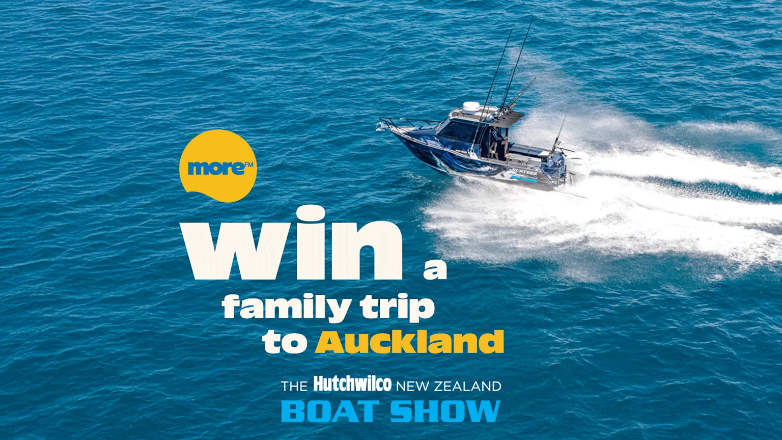 A powerboat speeds across blue water, with a "more™ FM" logo and text that reads "WIN a family trip to Auckland THE Hutchwilco NEW ZEALAND BOAT SHOW".