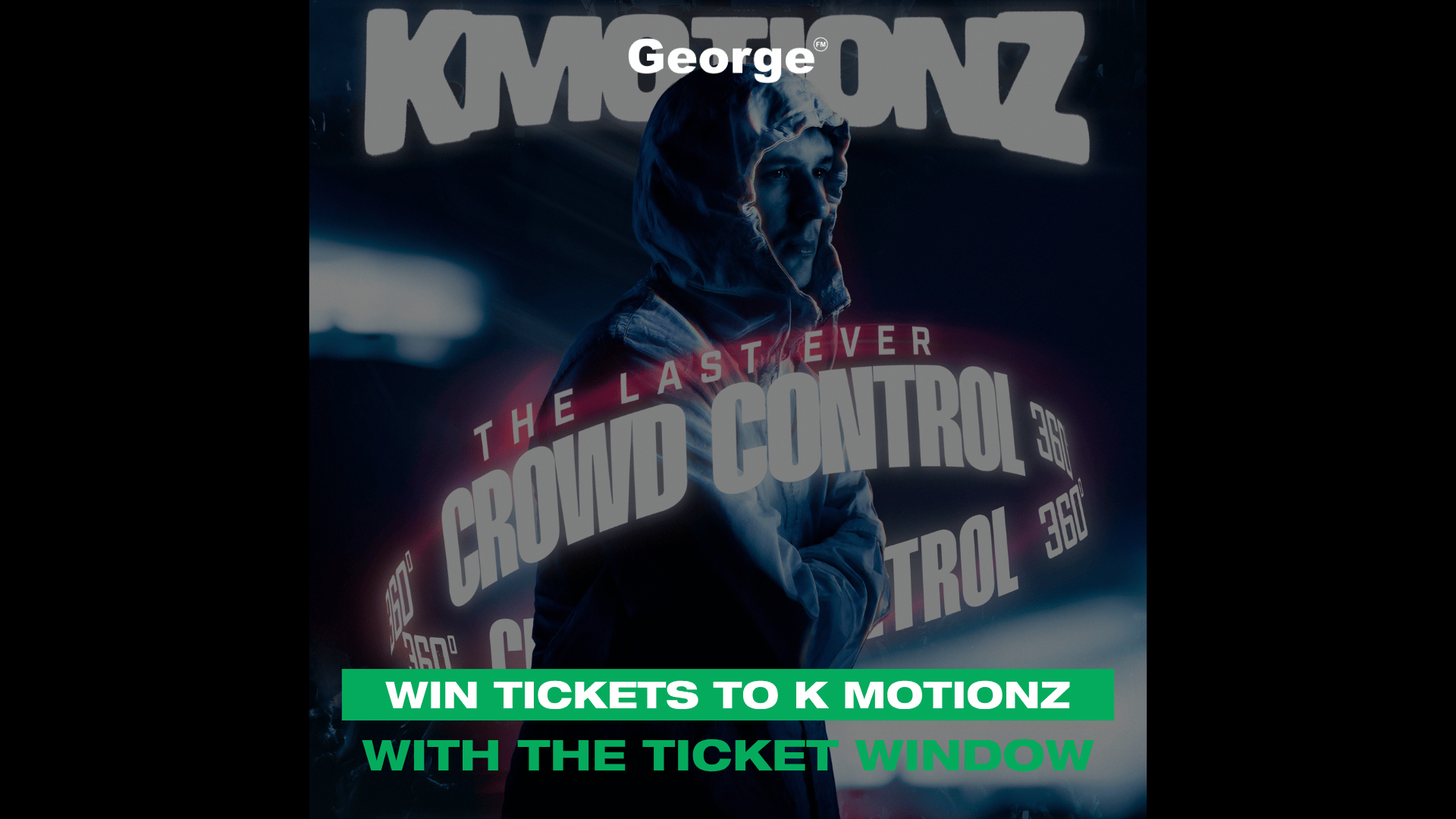 A person in a hoodie stands against a dark, neon-lit background with "George K MOTIONZ" and "THE LAST EVER CROWD CONTROL" text, with a green banner at the bottom promoting "WIN TICKETS TO K MOTIONZ WITH THE TICKET WINDOW".