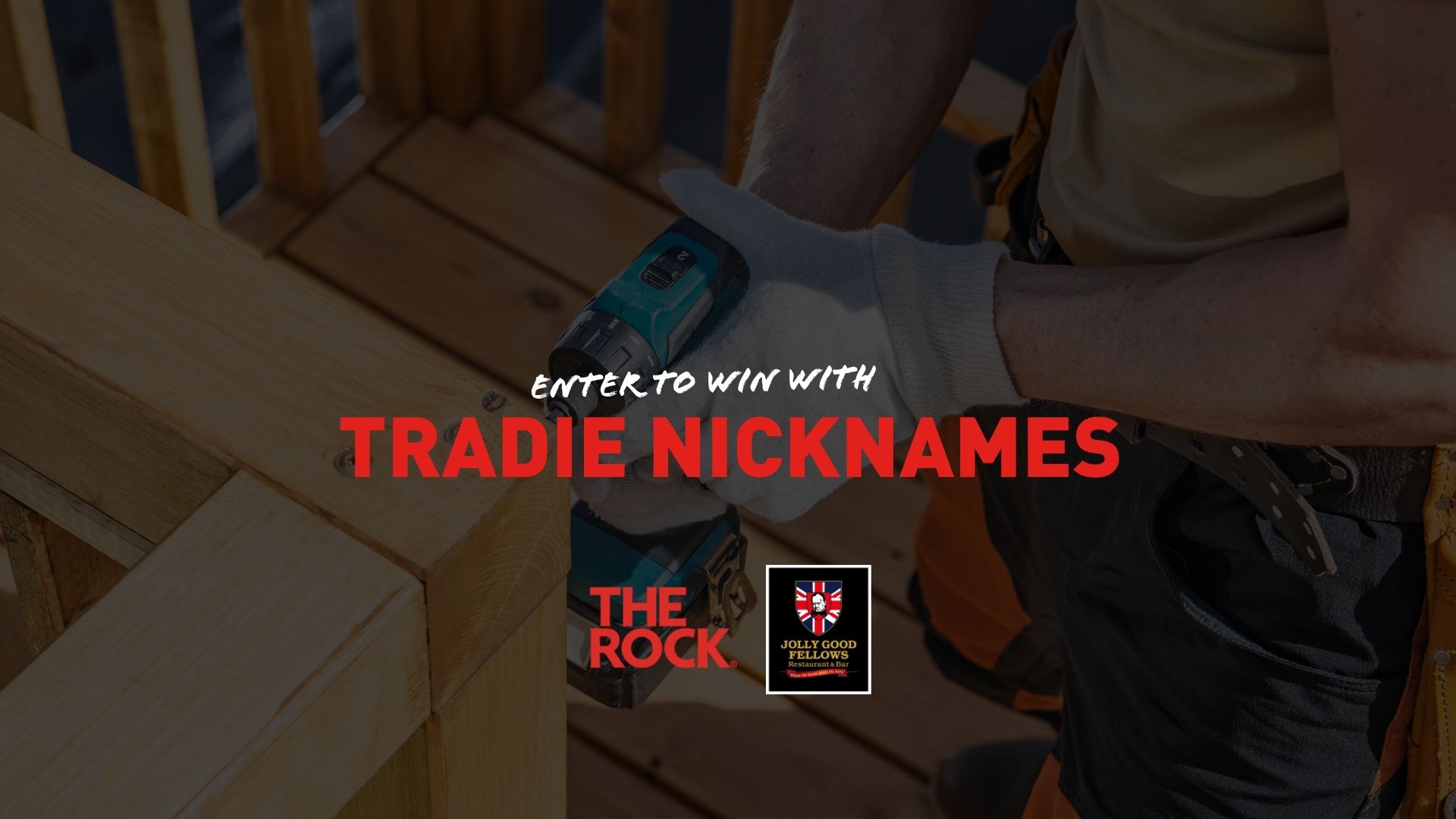 Hands in white gloves operate a teal power drill on a wooden structure, overlaid with white text "ENTER TO WIN WITH" and prominent red text "TRADIE NICKNAMES," plus "THE ROCK" and "JOLLY GOOD FELLOWS" logos.