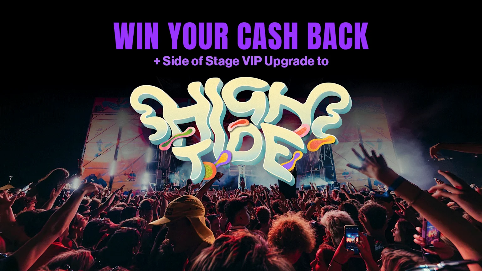 A large crowd enjoys a concert with a brightly lit stage, featuring overlaid text 'WIN YOUR CASH BACK + Side of Stage VIP Upgrade to' and a prominent 'HIGH TIDE' logo.