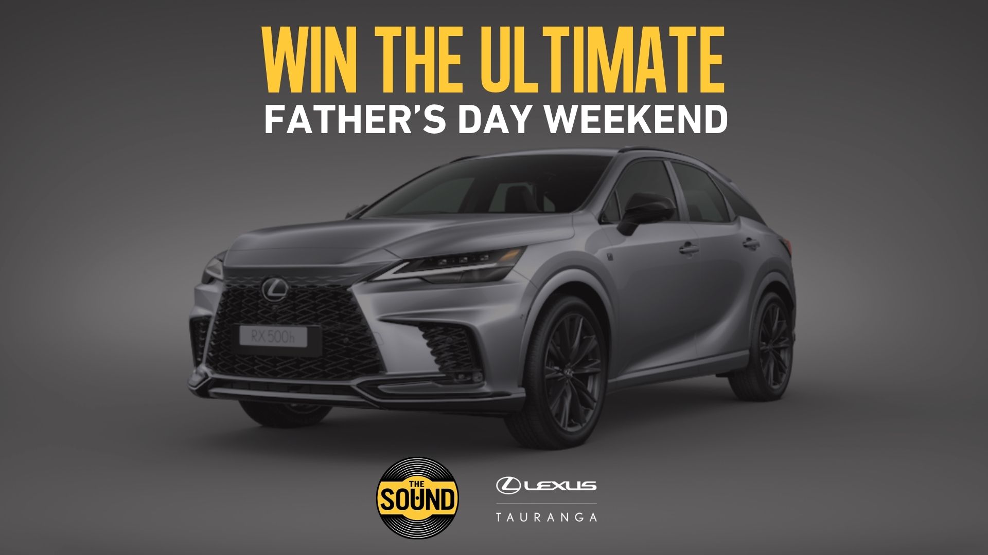 A grey Lexus RX 500h SUV is centered on a dark grey background, with text "WIN THE ULTIMATE FATHER'S DAY WEEKEND" above and "THE SOUND" and "Lexus TAURANGA" logos below.