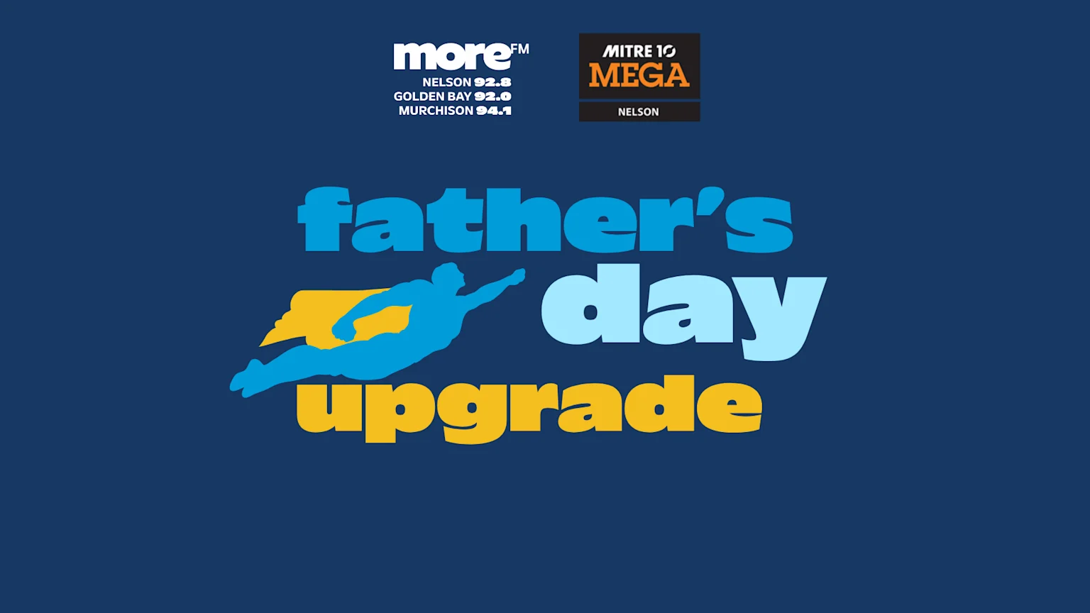 A dark blue graphic shows 'more fm' with radio frequencies and 'MITRE 10 MEGA NELSON' logos at the top, and large text 'father's day upgrade' with a blue and yellow flying superhero in the center.