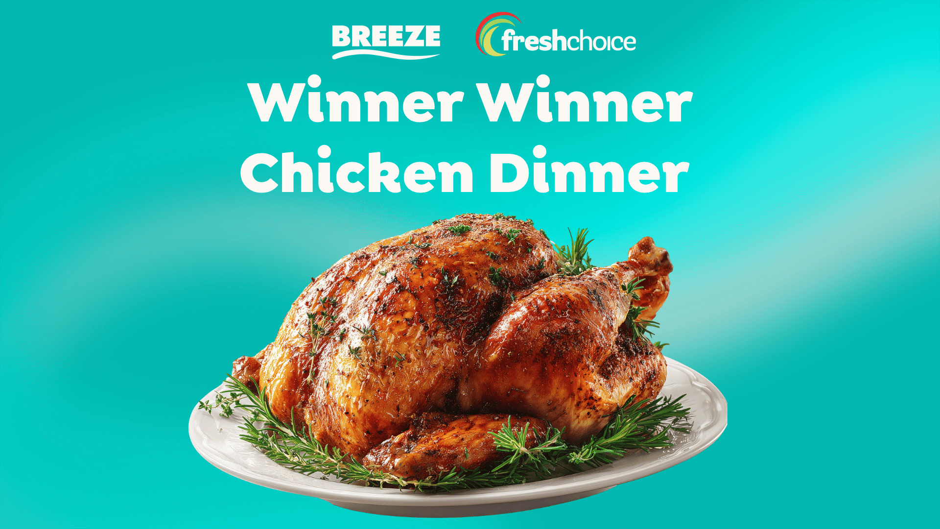 A golden-brown roasted chicken garnished with rosemary and thyme on a white plate, set against a teal background, with the white text "Winner Winner Chicken Dinner" and the "BREEZE" and "freshchoice" logos above.