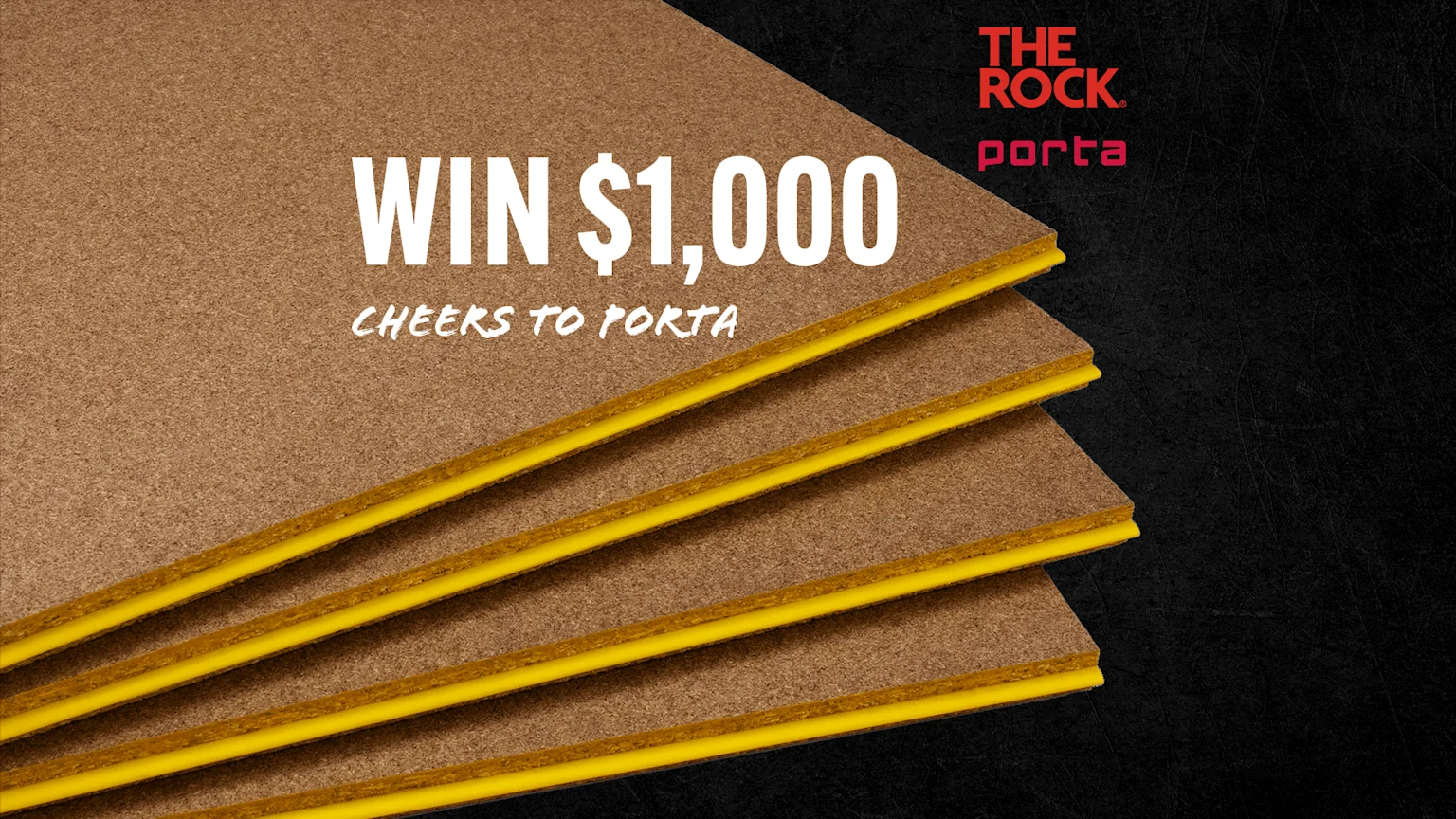 Brown layered boards with bright yellow cores are stacked diagonally, featuring text "WIN $1,000 CHEERS TO PORTA" and "THE ROCK porta" logos on a black textured background.