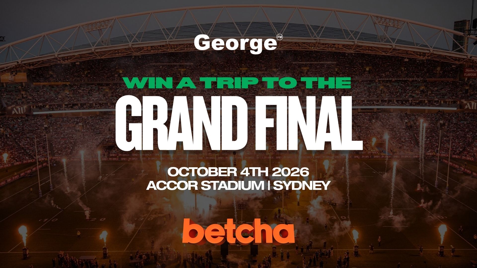 A wide shot of Accor Stadium in Sydney filled with fans, showing a rugby field with fireworks and text promoting "WIN A TRIP TO THE GRAND FINAL" on October 4th, 2026, sponsored by George® and Betcha.