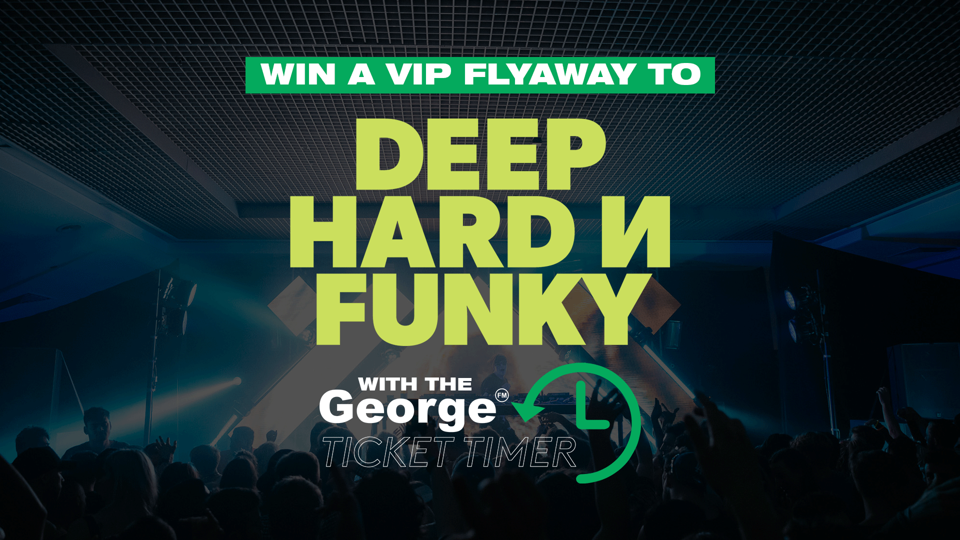 A dark image of a concert crowd under stage lights, with overlaid bright green text "WIN A VIP FLYAWAY TO DEEP HARD N FUNKY" and a "George Ticket Timer" logo.