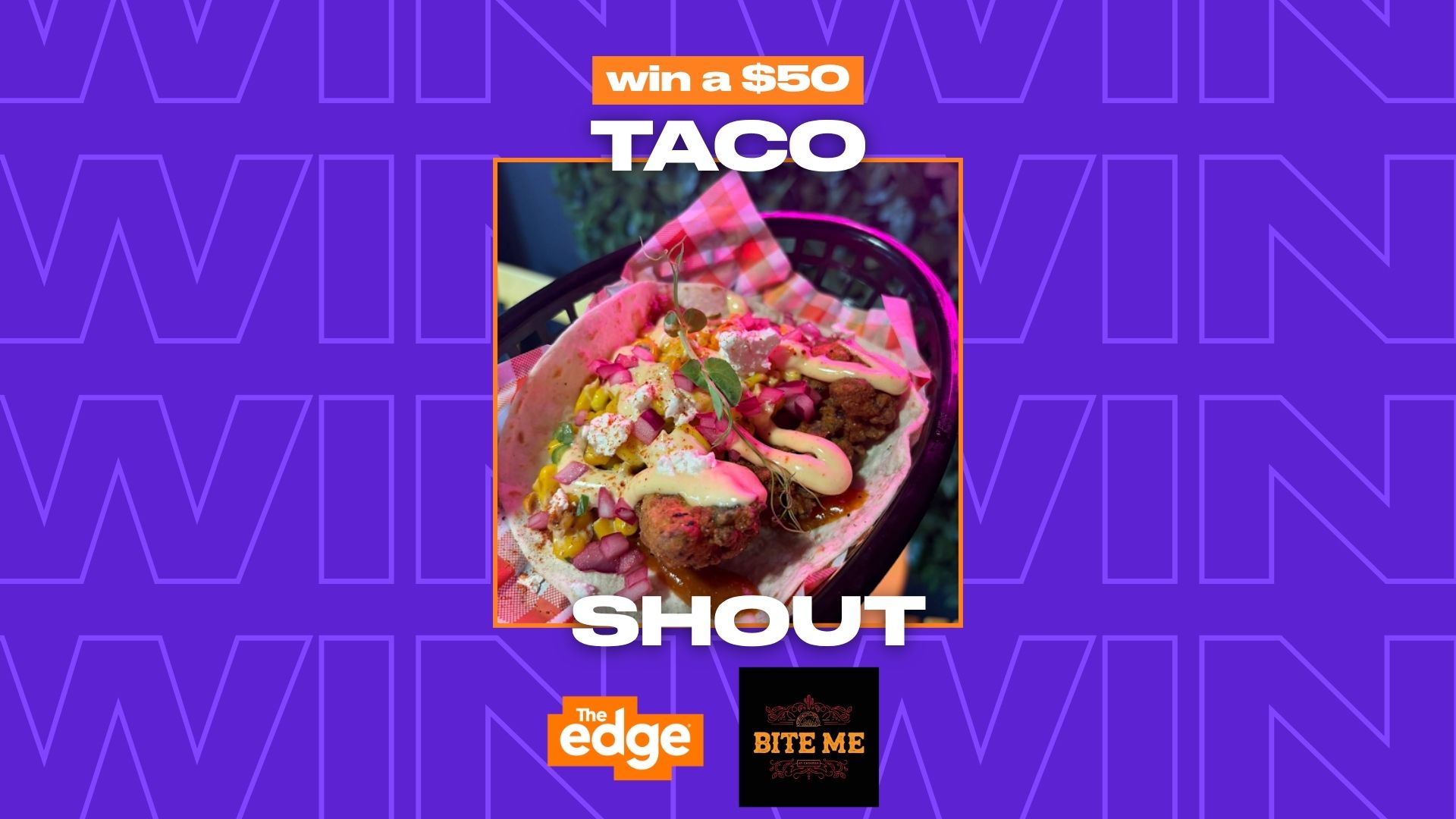 A promotional image with a purple "WIN" pattern background features a close-up of a loaded taco in a basket, with text "win a $50 TACO SHOUT" and logos for "The edge" and "BITE ME".