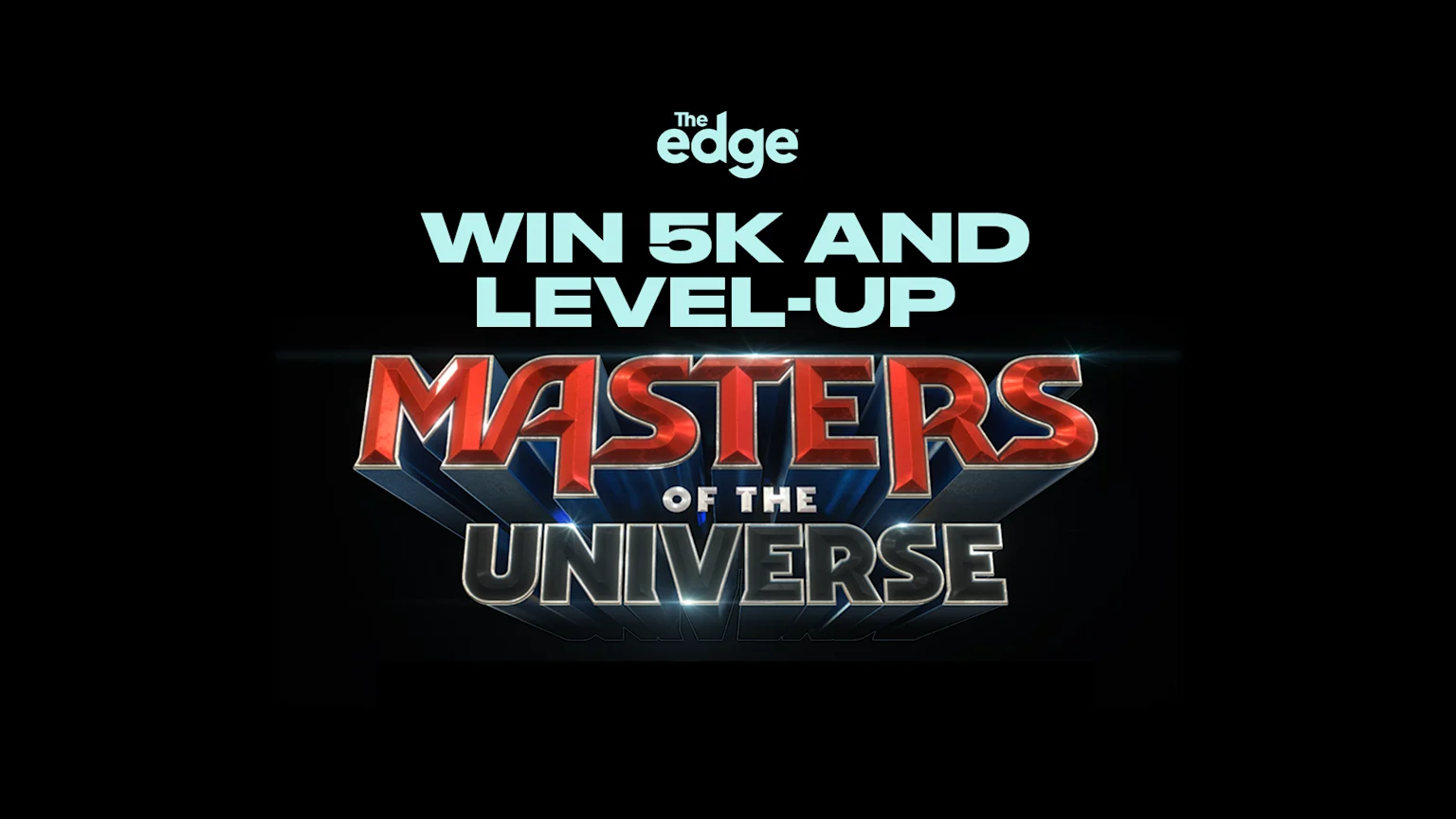 A dark image features "The edge" logo at the top, followed by "WIN 5K AND LEVEL-UP" in light blue text, and a large 3D metallic "MASTERS OF THE UNIVERSE" logo below.