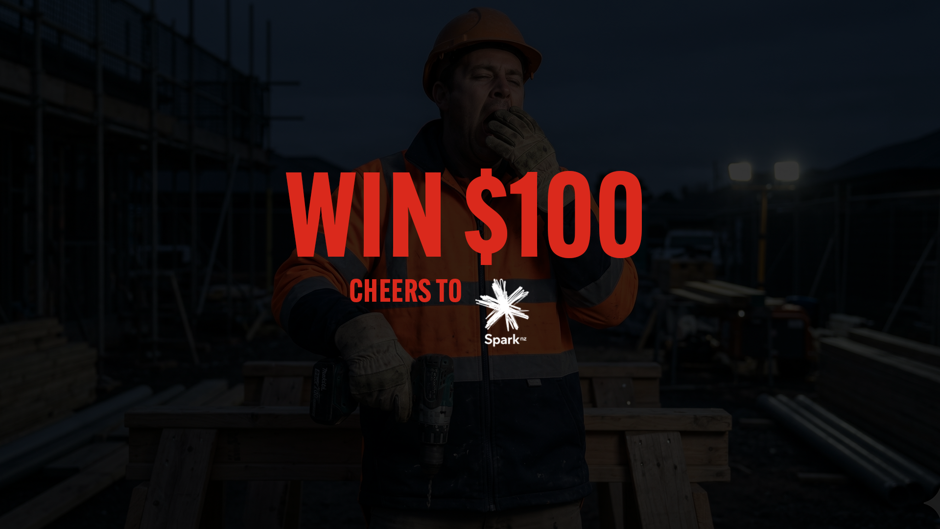 A yawning construction worker in a hard hat holds a drill as prominent text reads "WIN $100 CHEERS TO Spark nz" against a dark construction site background.