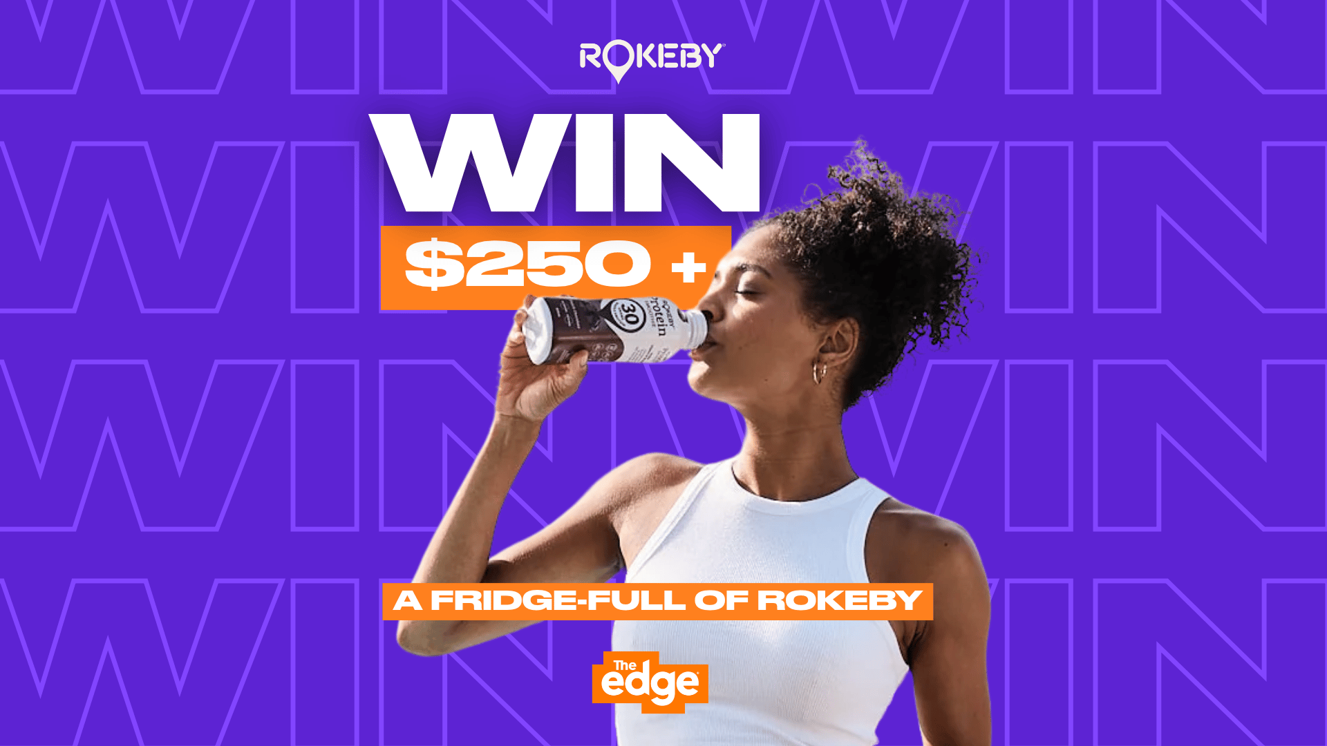 A woman in a white tank top drinks a Rokeby protein shake, with large text "WIN $250 + A FRIDGE-FULL OF ROKEBY" and "The Edge" logo against a purple "WIN" background.