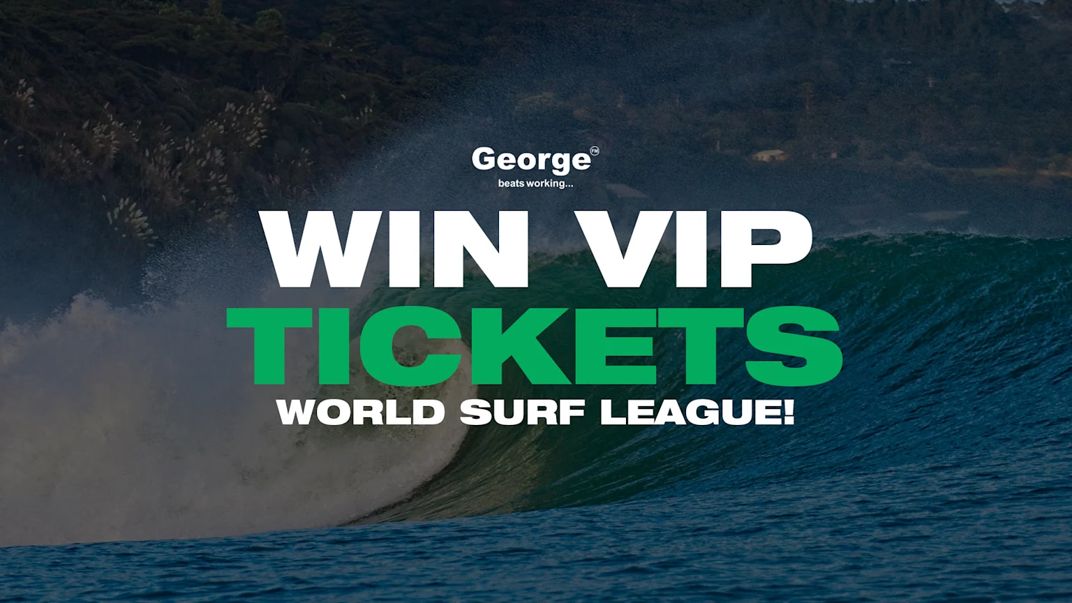 A promotional image featuring a large breaking wave with a dark hillside in the background, overlaid with text: "George® beats working... WIN VIP TICKETS WORLD SURF LEAGUE!".