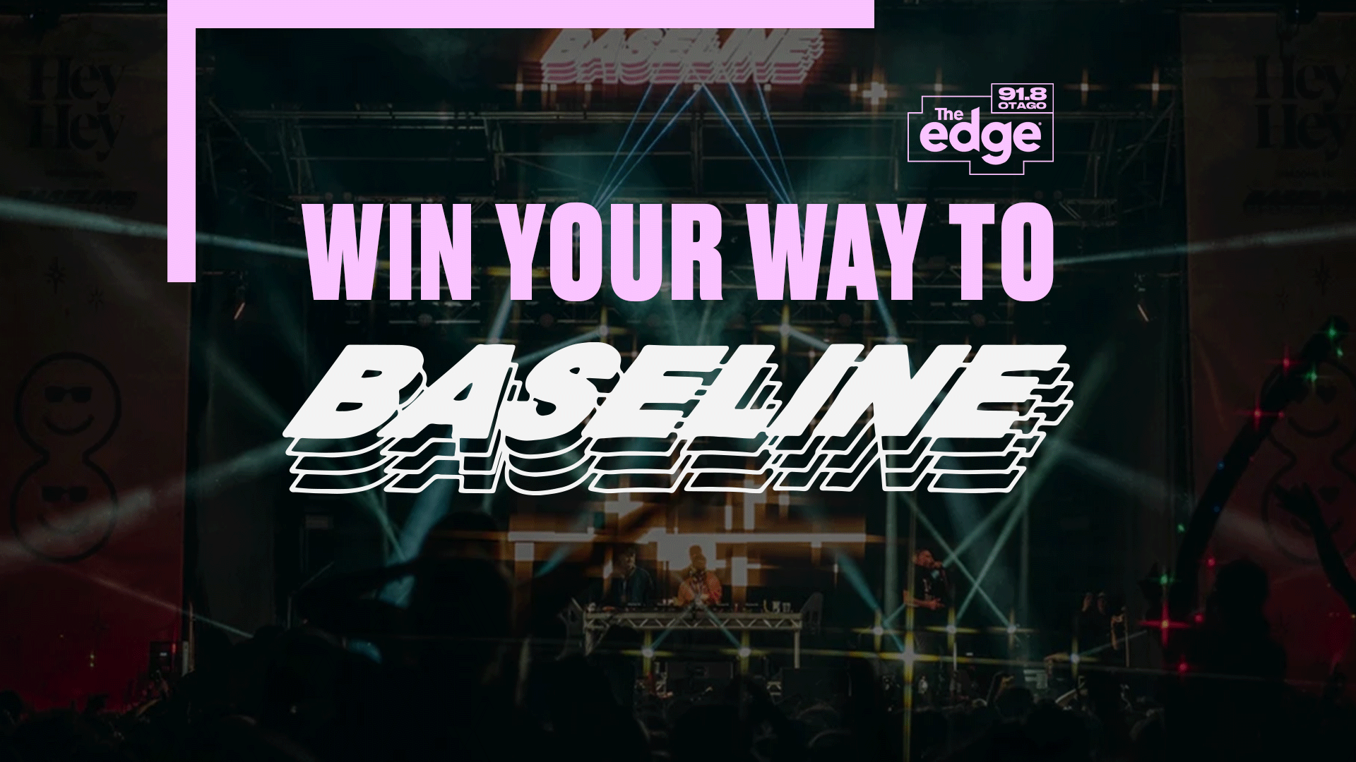 A concert scene with DJs on stage, a crowd, and bright lights, featuring text "WIN YOUR WAY TO BASELINE" and "The Edge 91.8 Otago" logo, with pink overlays at the top.