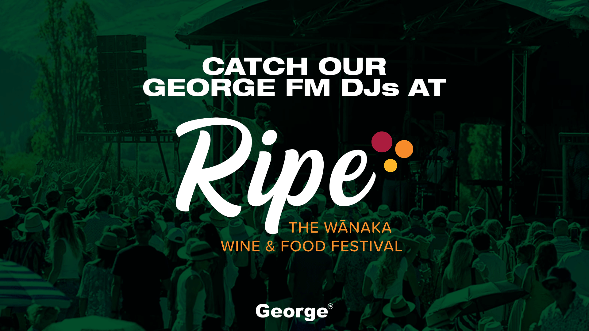 An advertisement showing a large crowd at an outdoor festival with a stage, featuring the text "CATCH OUR GEORGE FM DJs AT Ripe THE WĀNAKA WINE & FOOD FESTIVAL" and the George logo.
