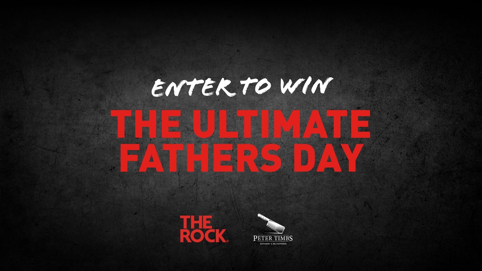 Black background with "ENTER TO WIN THE ULTIMATE FATHERS DAY" in white and red text, accompanied by "THE ROCK" and "PETER TIMBS BUTCHERY & DELICATESSEN" logos.