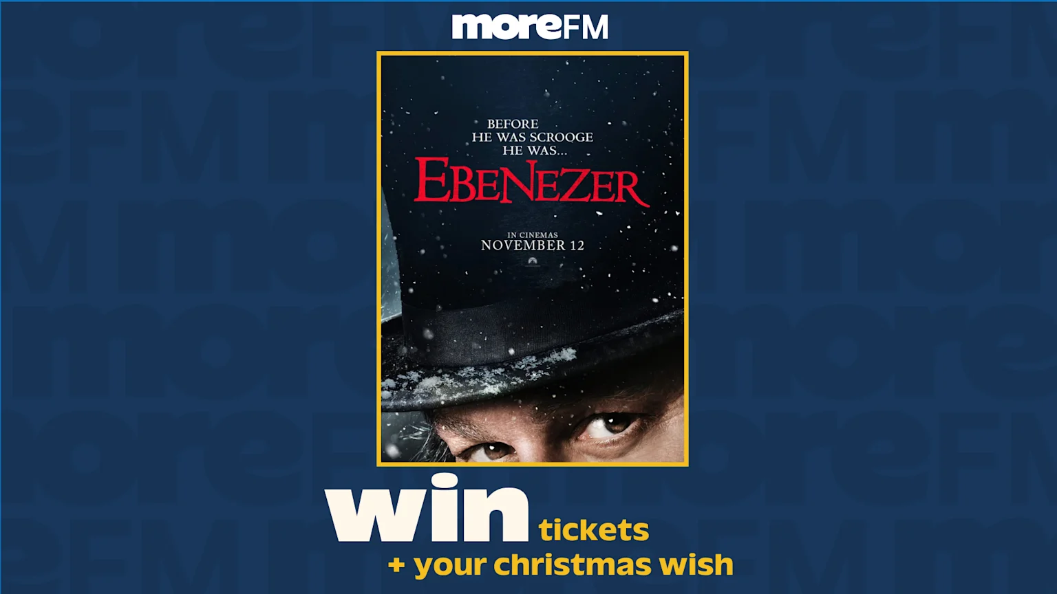 A promotional image features a movie poster for "Ebenezer," showing a man's eyes and a snowy top hat, with the tagline "BEFORE HE WAS SCROOGE HE WAS..." and "win tickets + your christmas wish" below, all on a blue background with "moreFM" branding.