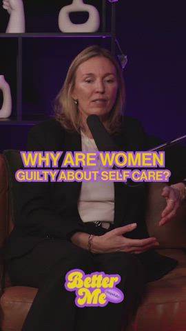 Why are women guilty about self care?
