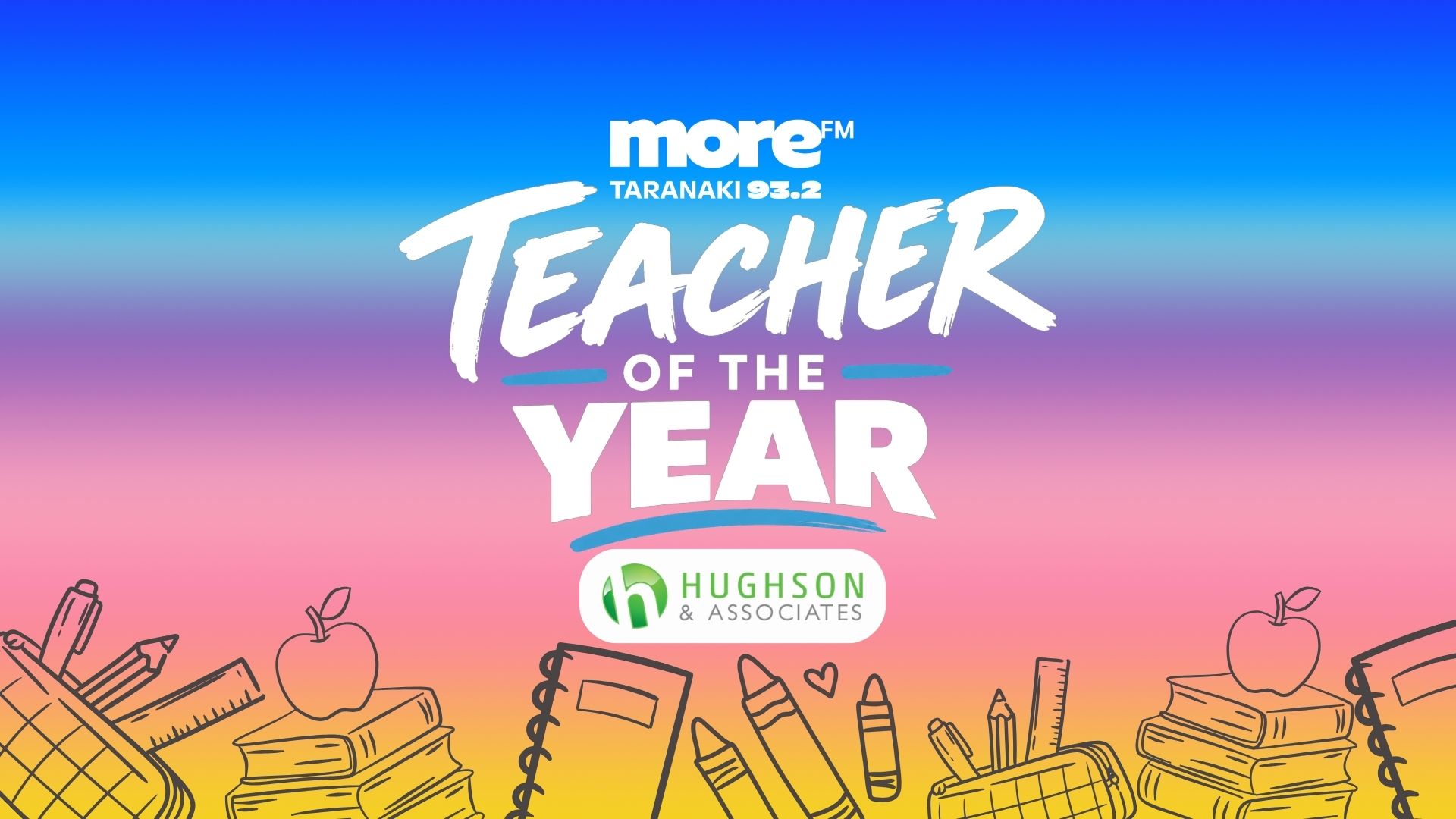 A vibrant gradient banner featuring "More FM Taranaki 93.2 TEACHER OF THE YEAR" in white, with a Hughson & Associates logo and hand-drawn school supplies along the bottom.