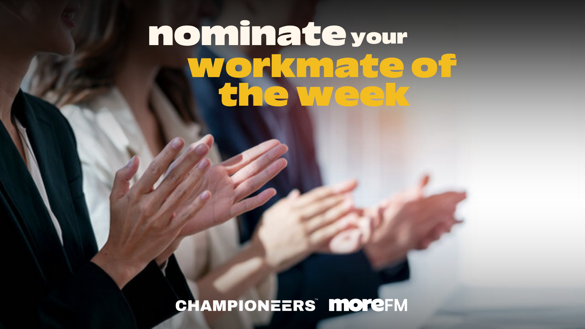 Several people are seen clapping in a blurred background, with large white and yellow text overlaying the image that reads "nominate your workmate of the week" and smaller white text "CHAMPIONEERS™ moreFM".