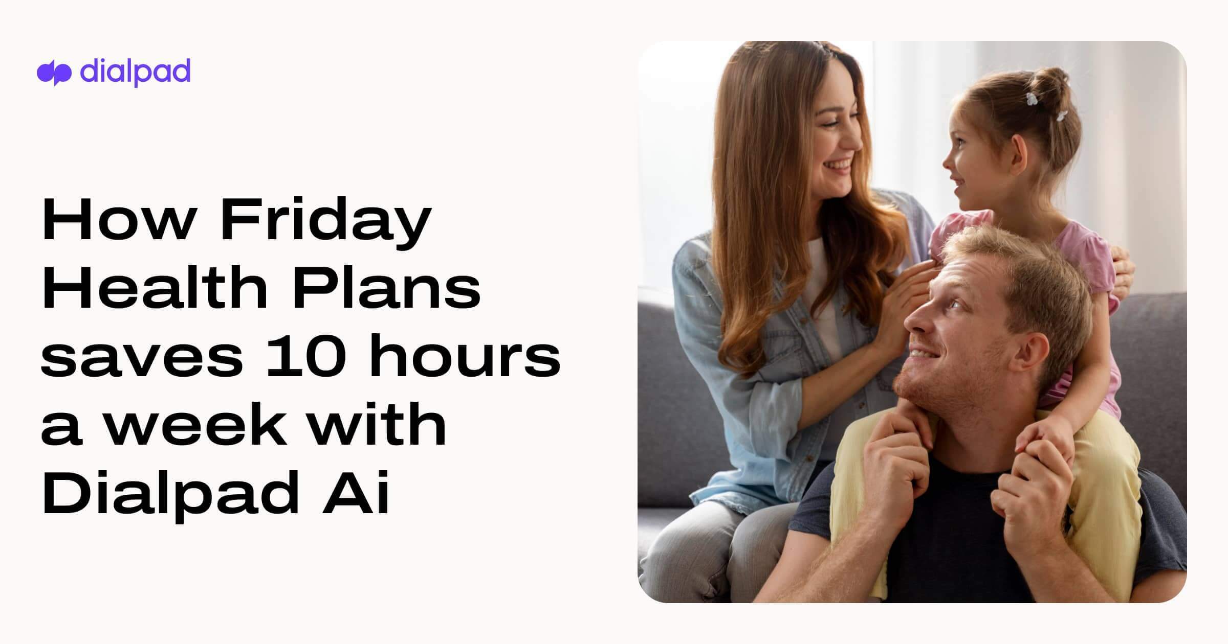 How Friday Health Plans Saves 10 Hours a Week Dialpad