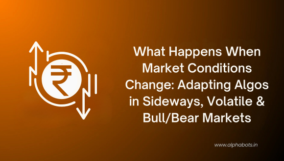 What Happens When Market Conditions Change: Adapting Algos in Sideways, Volatile & Bull/Bear Markets