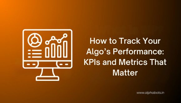 How to Track Your Algo’s Performance: KPIs and Metrics That Matter