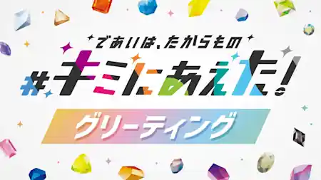 #キミにあえた！ グリーティング