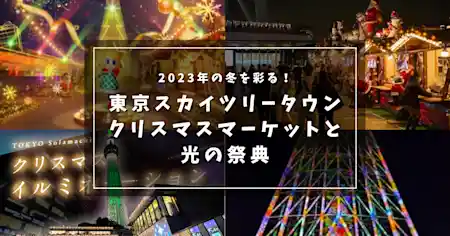 2023年の冬を彩る！東京スカイツリータウンのクリスマスマーケットと光の祭典