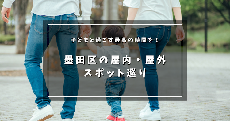 子どもと過ごす最高の時間を！墨田区の屋内・屋外スポット巡り