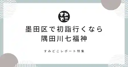 新春！2023年の初詣は墨田区でスカイツリーを眺めながらめぐる隅田川七福神がおすすめ！