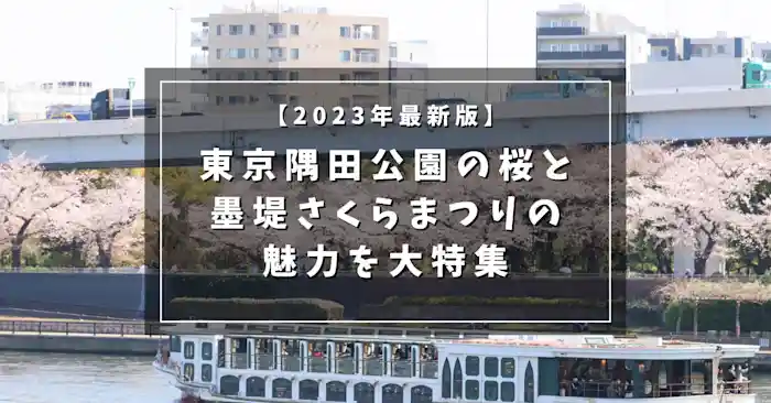 【2023年最新版】東京隅田公園の桜と墨堤さくらまつりの魅力を大特集！
