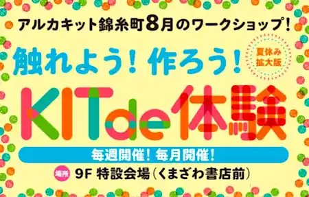 【夏休み拡大版！！】アルカキット錦糸町8月のワークショップ！触れよう！作ろう！KIT de 体験