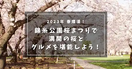 2023年 春爛漫！錦糸公園桜まつりで満開の桜とグルメを堪能しよう！