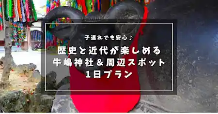 子連れでも安心♪ 歴史と近代が楽しめる牛嶋神社＆周辺スポット1日プラン