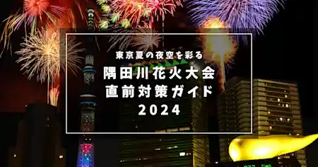 東京夏の夜空を彩る「隅田川花火大会」2024直前特集！安全に楽しむための注意事項ガイドと最新情報