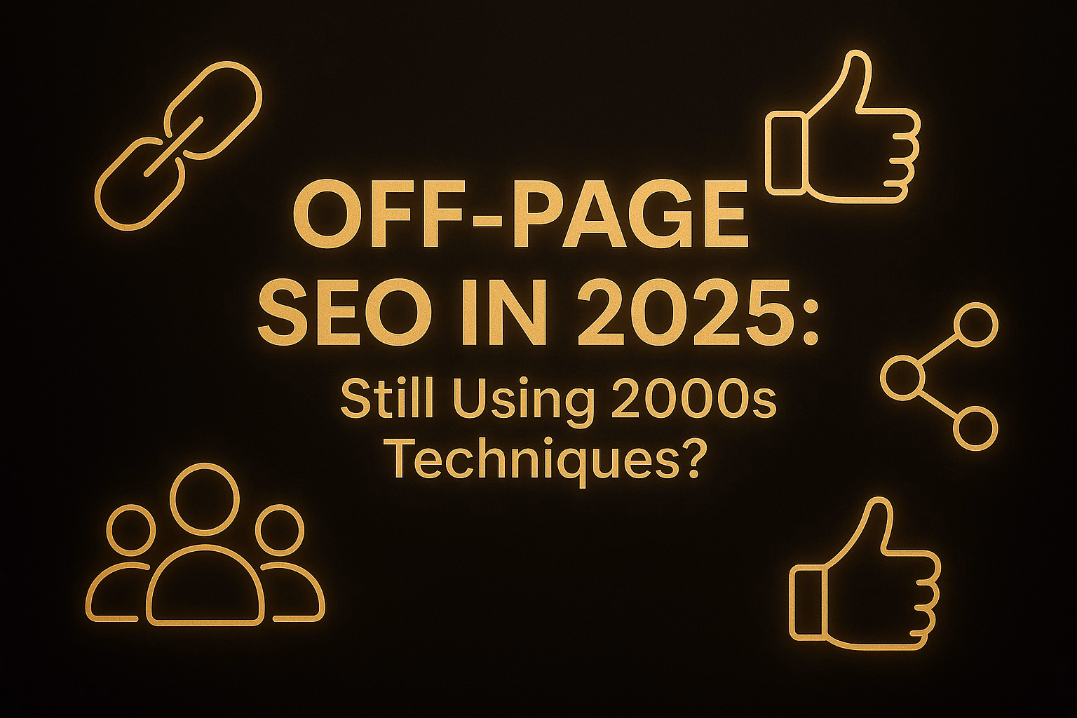 Off-Page SEO in 2025: Still Using 2000s Techniques?