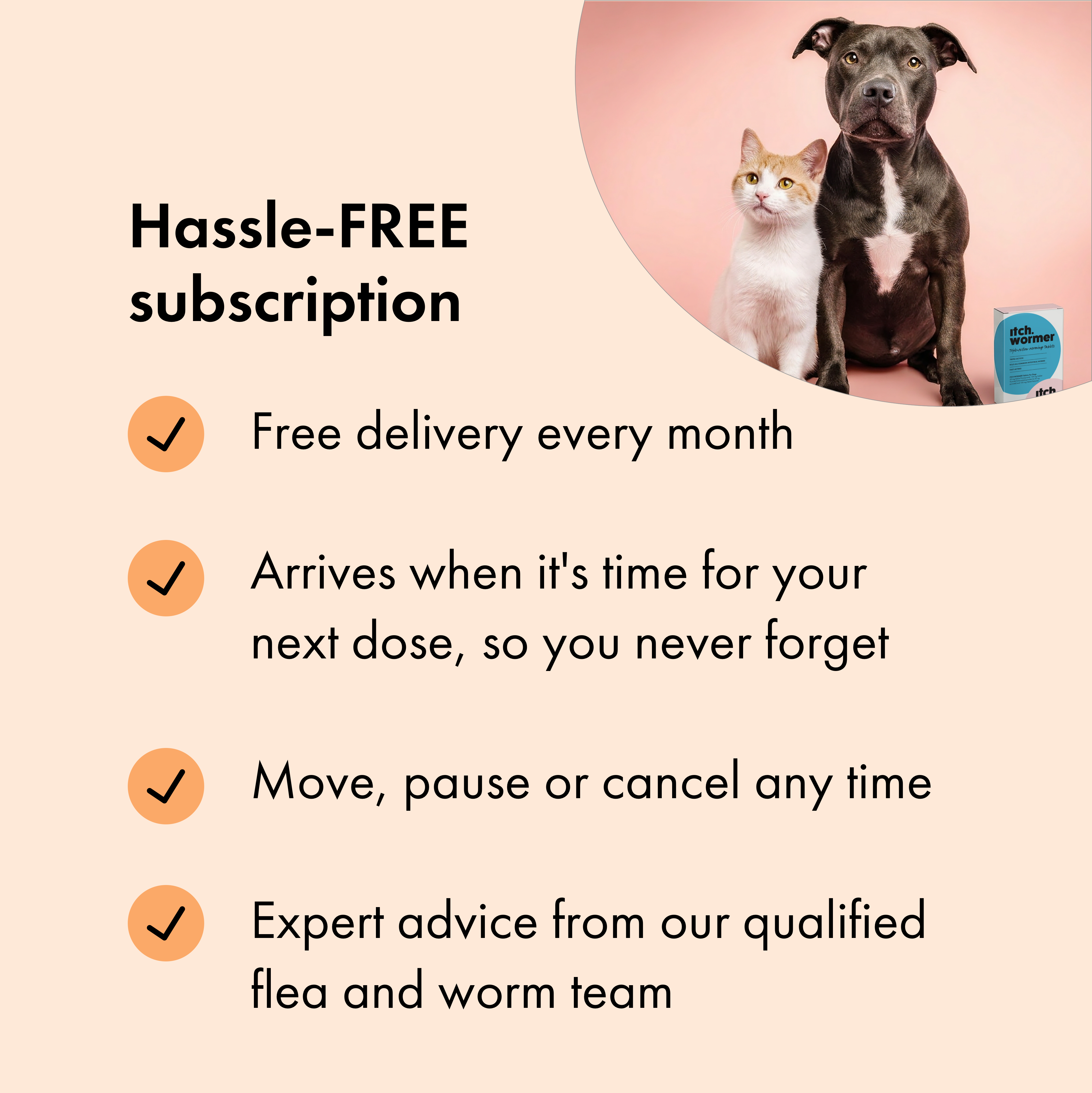 Benefits of subscribing to Itch Wormer Tablets quarterly plan for Cats & Dogs.