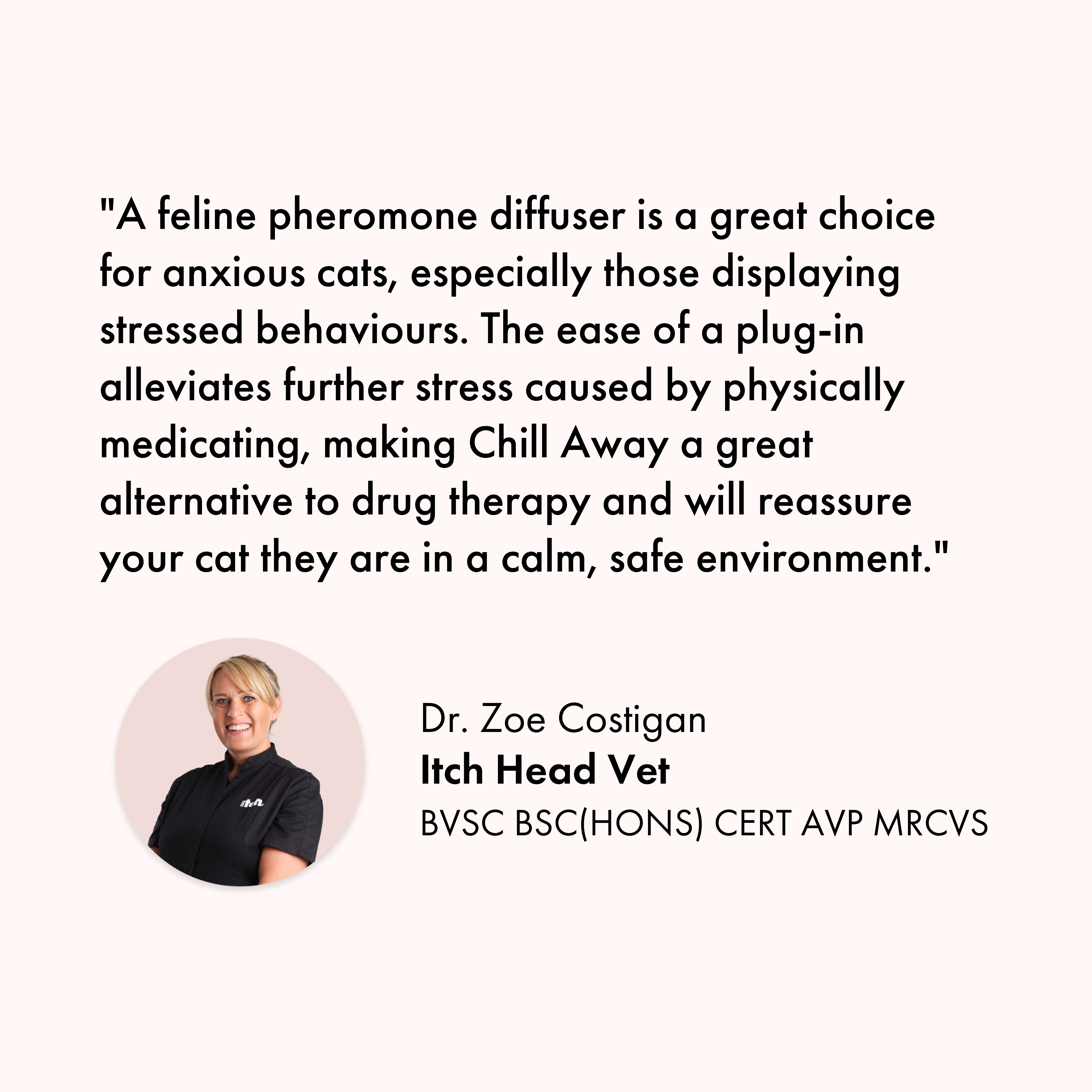 Itch Chill Away plug-in pheromones diffuser for cats is recommended by qualified vets like Dr Zoe Costigan.