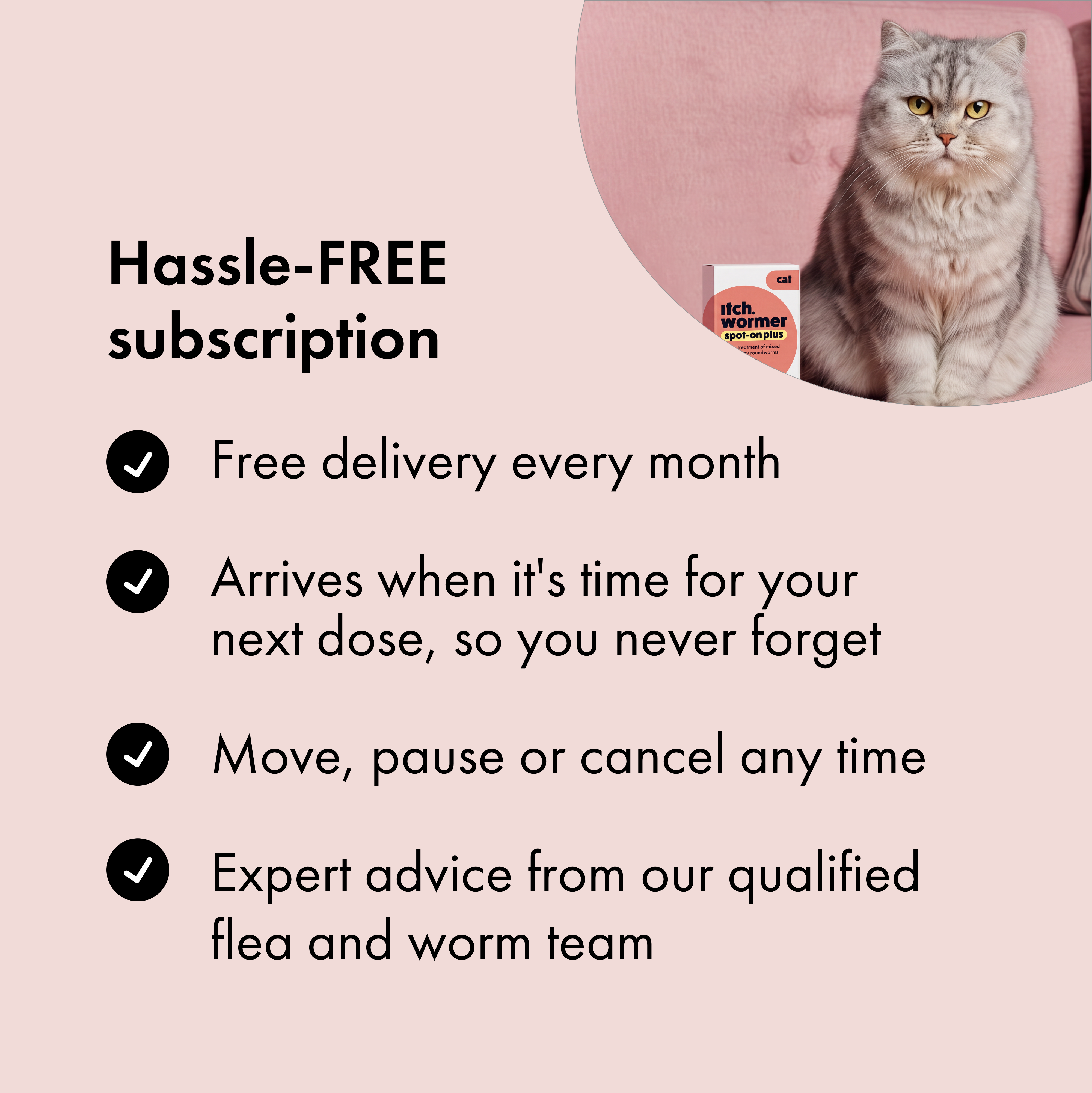 Benefits of subscribing to Itch Wormer Tablets for Cats. 