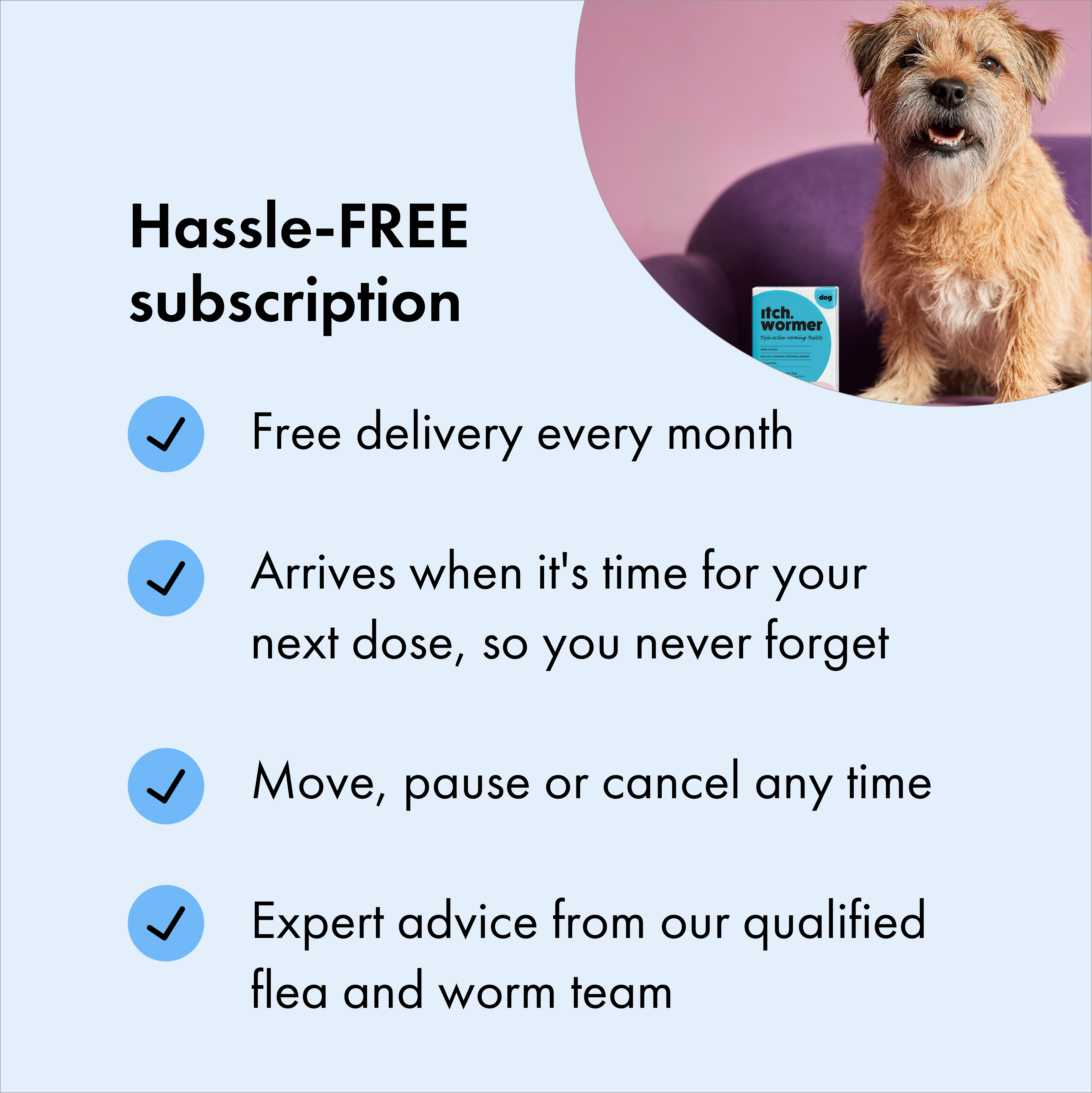 Benefits of subscribing to Itch Wormer Tablets for Dogs. 
