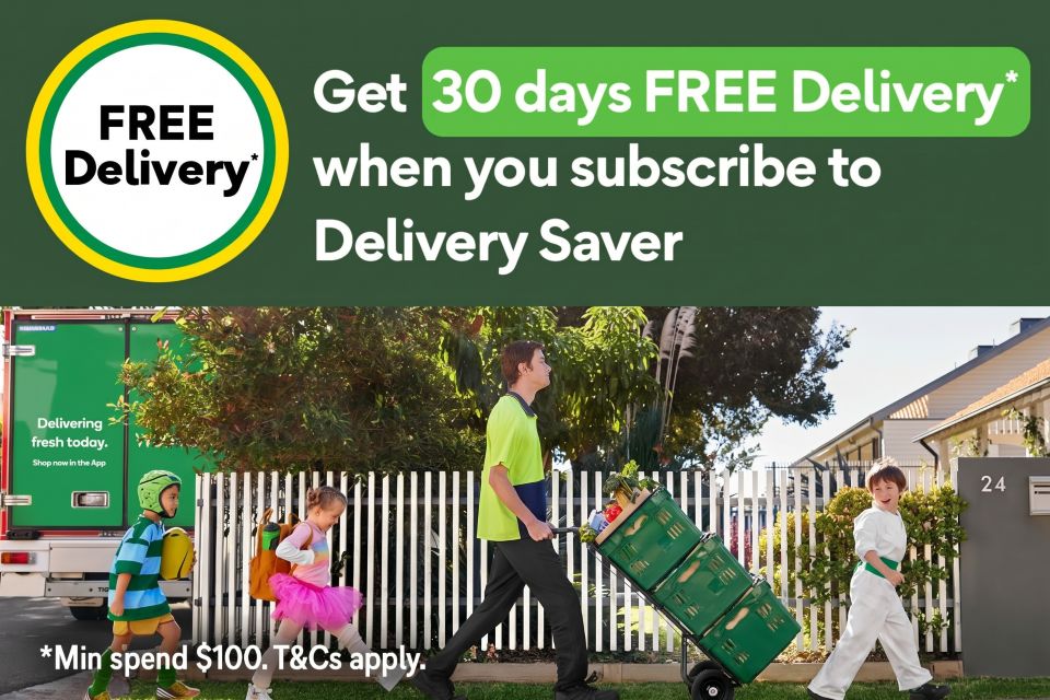 Get 30 days FREE Delivery* when you subscribe to Delivery Save. *Min spend $100. T&Cs apply